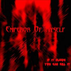 Emperor Of Myself : If It Bleeds You Can Kill It